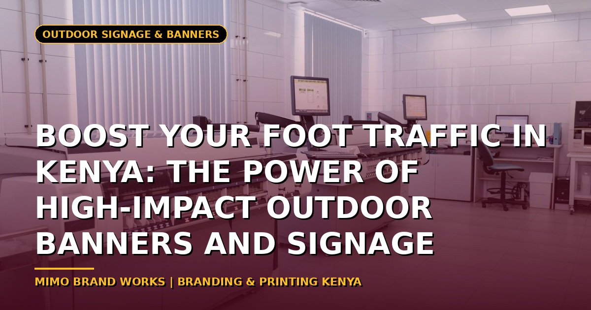 Boost Your Foot Traffic in Kenya: The Power of High-Impact Outdoor Banners and Signage