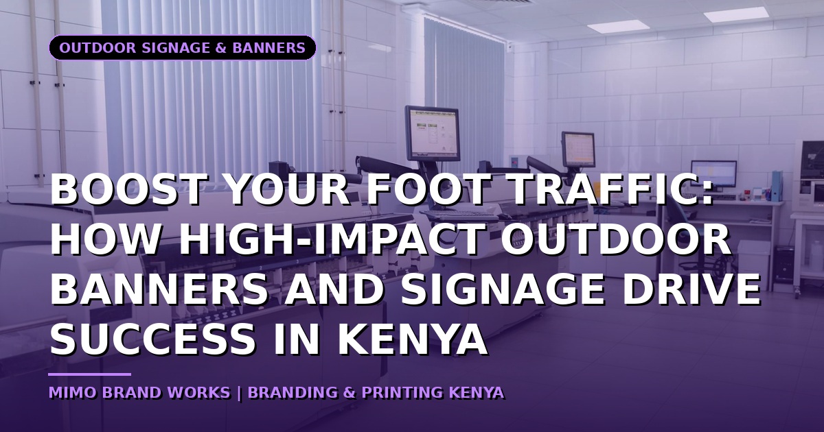 Boost Your Foot Traffic: How High-Impact Outdoor Banners and Signage Drive Success in Kenya