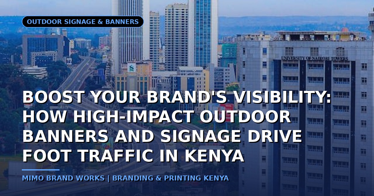 Boost Your Brand's Visibility: How High-Impact Outdoor Banners and Signage Drive Foot Traffic in Kenya