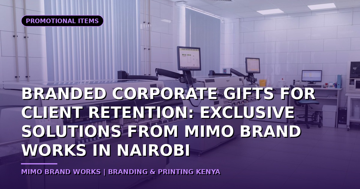 Branded Corporate Gifts for Client Retention: Exclusive Solutions from MIMO Brand Works in Nairobi