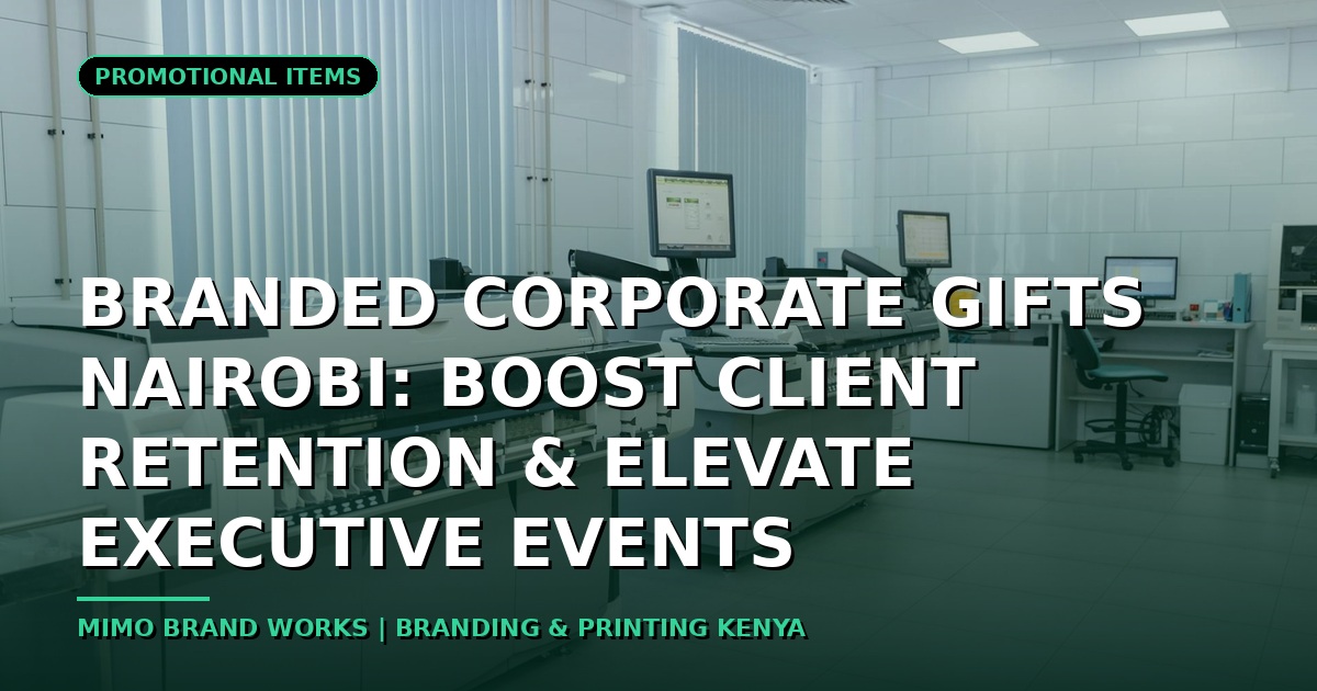 Branded Corporate Gifts Nairobi: Boost Client Retention & Elevate Executive Events