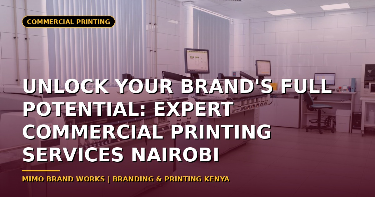 Unlock Your Brand's Full Potential: Expert Commercial Printing Services Nairobi