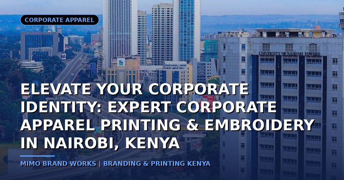 Elevate Your Corporate Identity: Expert Corporate Apparel Printing & Embroidery in Nairobi, Kenya