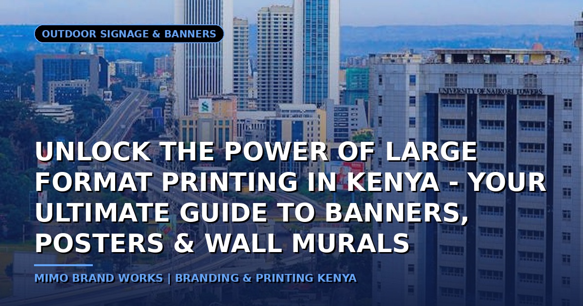 Unlock the Power of Large Format Printing in Kenya - Your Ultimate Guide to Banners, Posters & Wall Murals