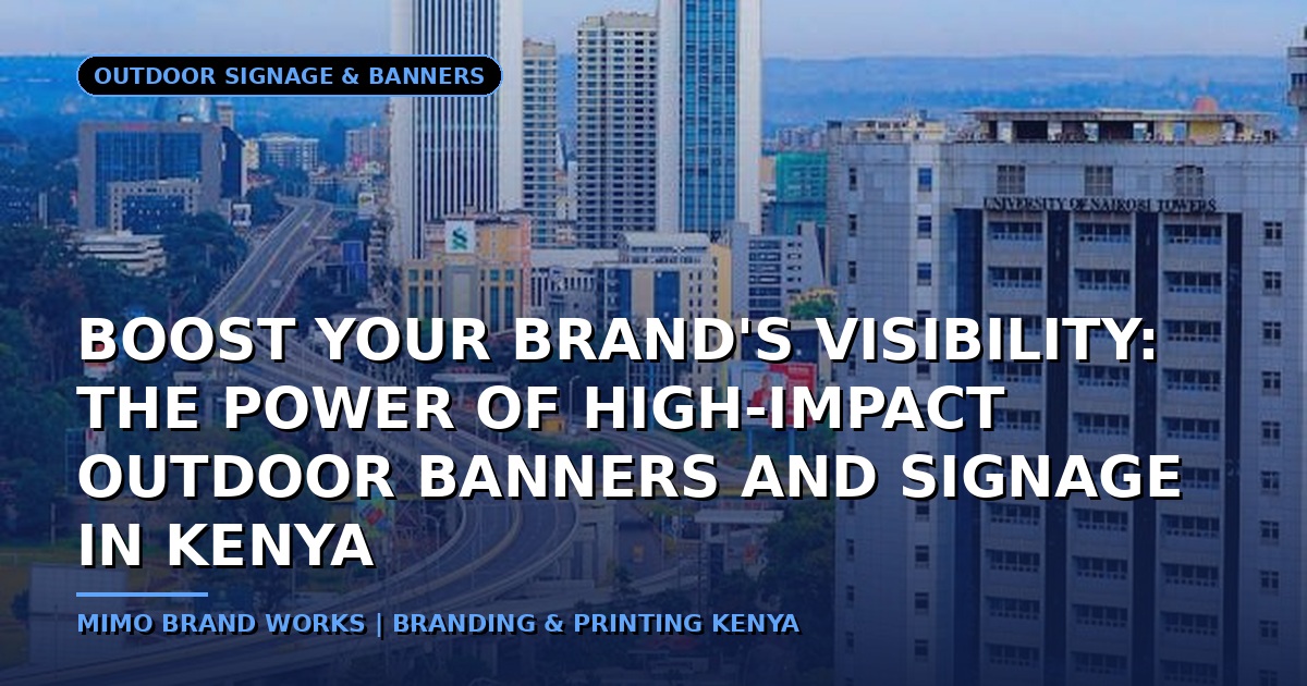 Boost Your Brand's Visibility: The Power of High-Impact Outdoor Banners and Signage in Kenya
