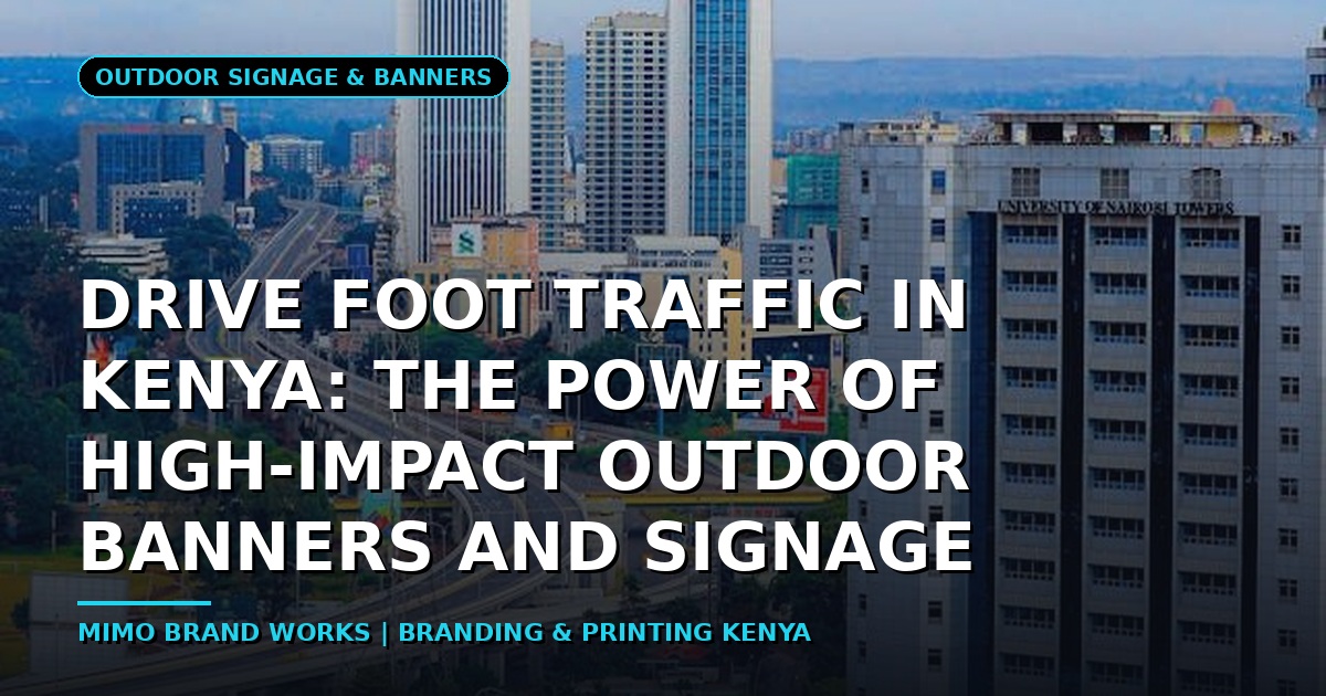 Drive Foot Traffic in Kenya: The Power of High-Impact Outdoor Banners and Signage