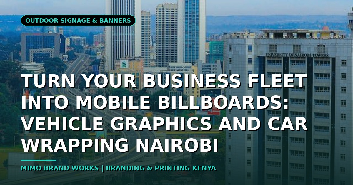 Turn Your Business Fleet into Mobile Billboards with Vehicle Graphics and Car Wrapping Nairobi